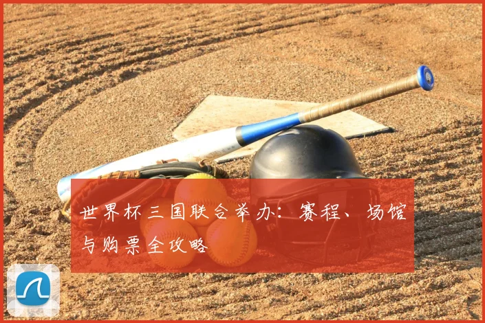 世界杯三国联合举办：赛程、场馆与购票全攻略
