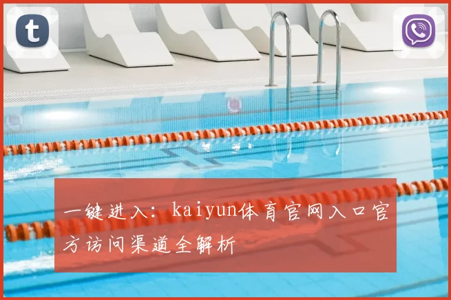 一键进入：kaiyun体育官网入口官方访问渠道全解析