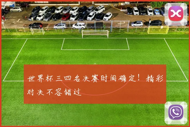 世界杯三四名决赛时间确定!精彩对决不容错过
