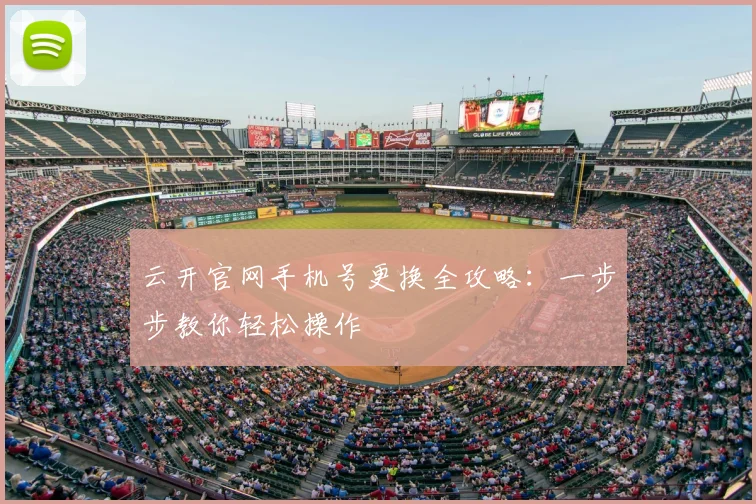 云开官网手机号更换全攻略:一步步教你轻松操作